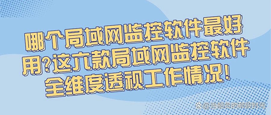 还不知道如何监控局域网？六款局域网监控软件分享｜2025年必须安排！(图1)
