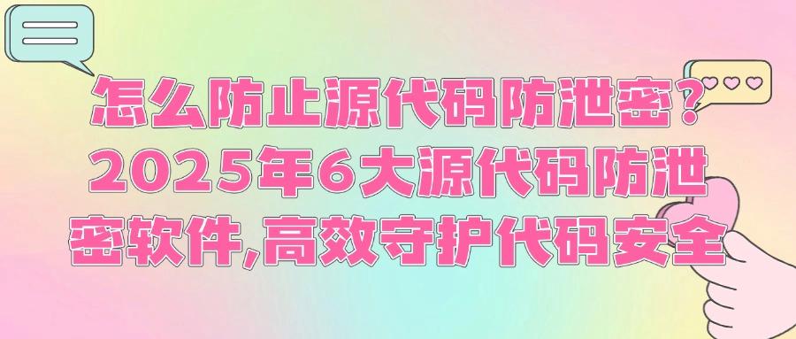 源代码防泄密软件哪个好？2025强推6款源代码防泄密软件，让代码永远安全(图1)