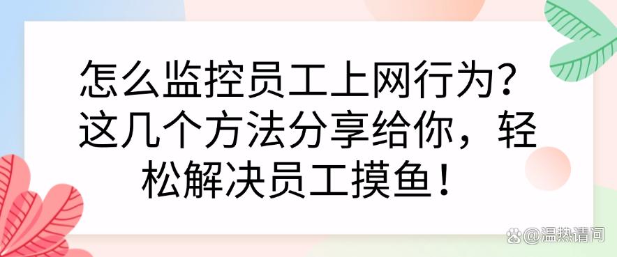 如何监控员工上网行为?这几个方法分享给你,轻松管理员工摸鱼!(图1) 如何监控员工上网行为?这几个方法分享给你,轻松管理员工摸鱼!(图1)