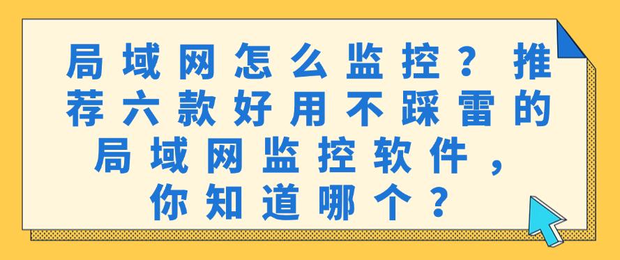 局域网怎么监控?推荐六款好用不踩雷的局域网监控软件!(图1) 局域网怎么监控?推荐六款好用不踩雷的局域网监控软件!(图1)