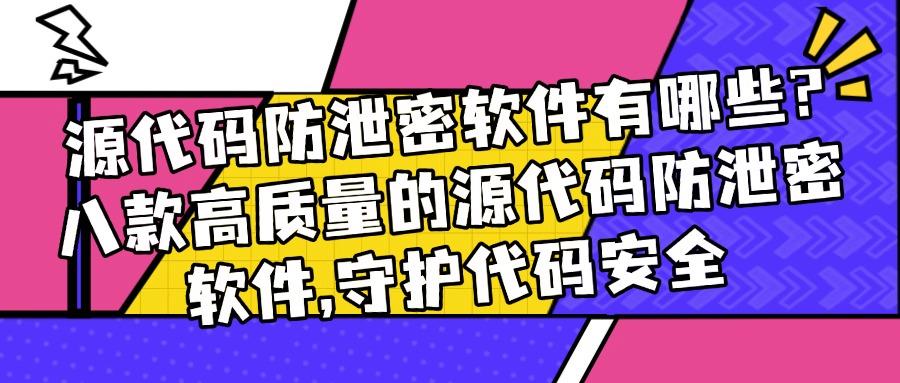 程序员赞过！细数八款高端的源代码防泄密软件，2025最新分享！(图1)