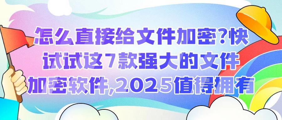 告别文件泄密焦虑「2025精选」7款宝藏级文件加密软件分享,好用且安全!(图1) 告别文件泄密焦虑「2025精选」7款宝藏级文件加密软件分享,好用且安全!(图1)