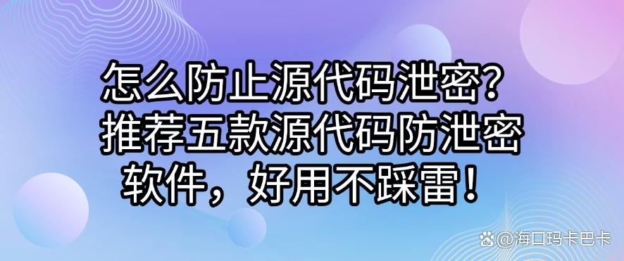 怎么防止源代码泄密?推荐五款源代码防泄密软件,好用码住!(图1) 怎么防止源代码泄密?推荐五款源代码防泄密软件,好用码住!(图1)