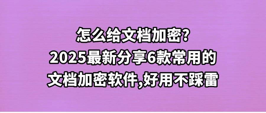 用于文档加密软件有哪些?25年6款强大的文档加密软件分享!(图1) 用于文档加密软件有哪些?25年6款强大的文档加密软件分享!(图1)