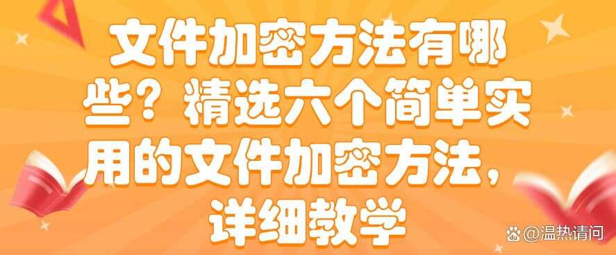 文件加密方法有哪些?精选六个简单实用的文件加密方法,赶紧收藏啦!(图1) 文件加密方法有哪些?精选六个简单实用的文件加密方法,赶紧收藏啦!(图1)