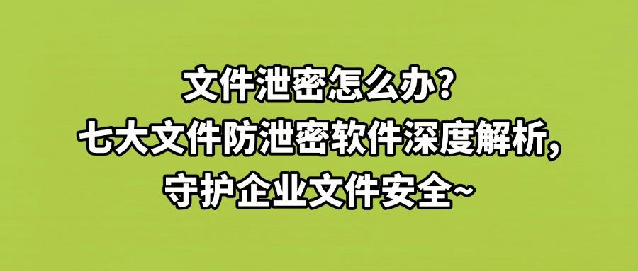 企业文件防泄密软件有哪些?这七款文件防泄密软件全方位满足你的管理需求(图1) 企业文件防泄密软件有哪些?这七款文件防泄密软件全方位满足你的管理需求(图1)