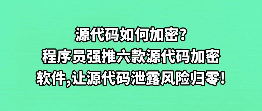 如何加密程序代码？六款高效的源代码加密软件｜2025代码加密必备(图1)