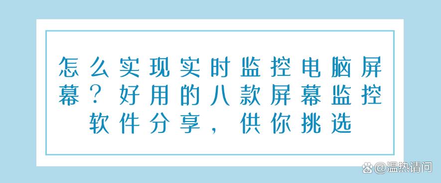 怎么实现实时监控电脑屏幕?好用的八款屏幕监控软件分享,快码住!(图1) 怎么实现实时监控电脑屏幕?好用的八款屏幕监控软件分享,快码住!(图1)