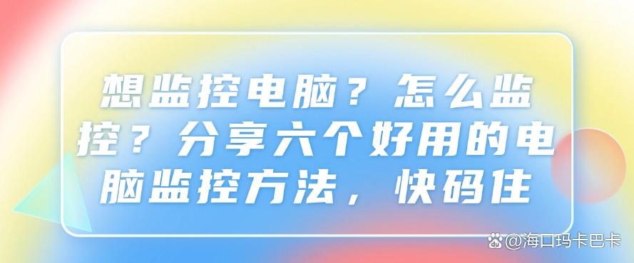 想监控电脑?怎么监控?分享六个好用的电脑监控方法,收藏啦(图1) 想监控电脑?怎么监控?分享六个好用的电脑监控方法,收藏啦(图1)