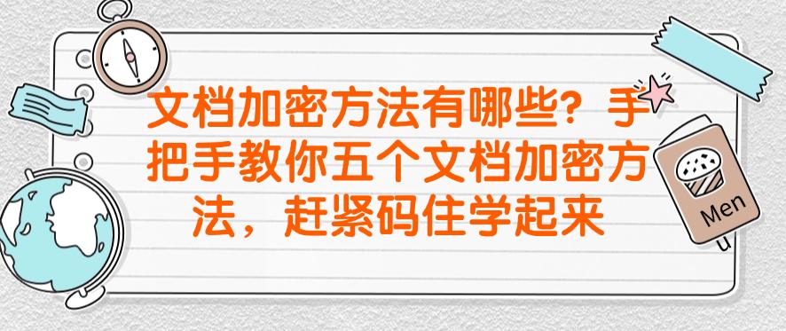 文档加密方法有哪些？手把手教你五个文档加密方法，码住学起来(图1)