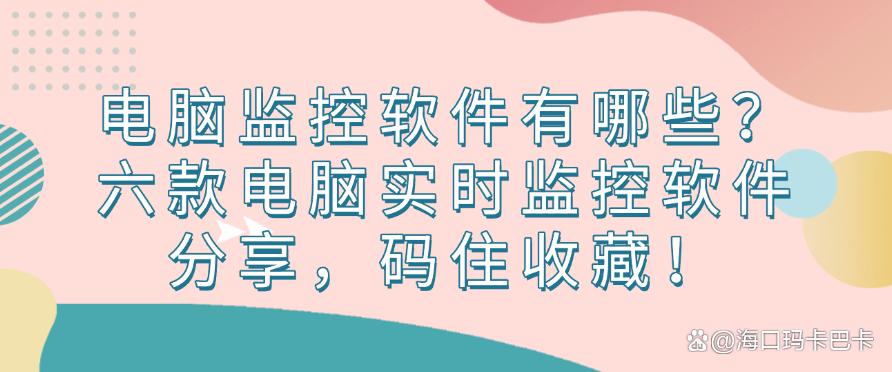 电脑监控软件有哪些？六款电脑实时监控软件分享，快码住！(图1)