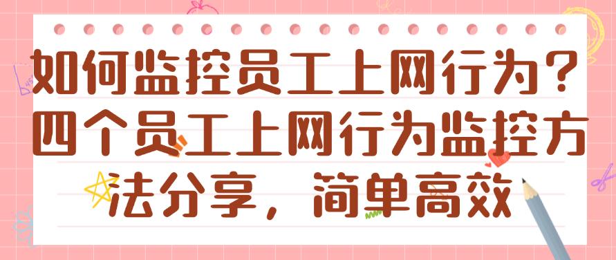 如何监控员工上网行为？四个员工上网行为监控方法分享，快码住(图1)