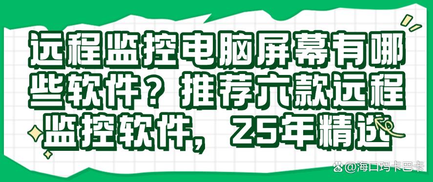 远程监控电脑屏幕有哪些软件？推荐六款远程监控软件，码住(图1)