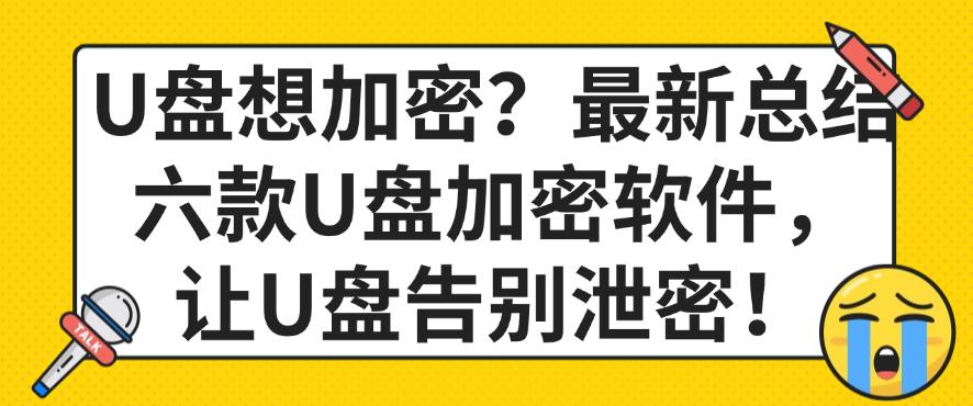 U盘想加密？最新总结六款U盘加密软件，让U盘告别泄密！快码住(图1)