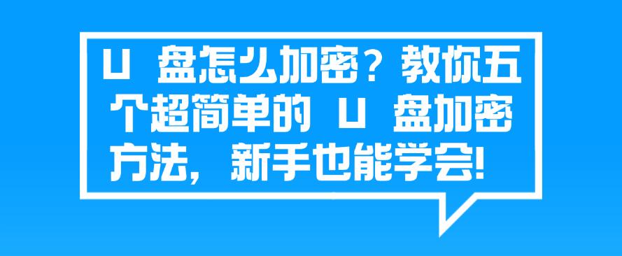U 盘怎么加密？教你五个超简单的 U 盘加密方法，分分钟学会！(图1)