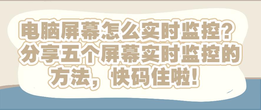 电脑屏幕怎么实时监控？分享五个屏幕实时监控的方法，码住！(图1)