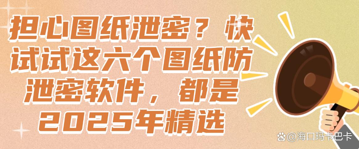 担心图纸泄密？快试试这六个图纸防泄密软件，25年精选(图1)
