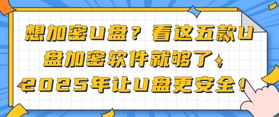想加密U盘?看这五款U盘加密软件就够了,快码住试一试!(图1) 想加密U盘?看这五款U盘加密软件就够了,快码住试一试!(图1)