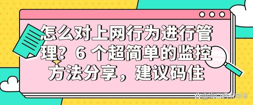 怎么对上网行为进行管理?6 个超简单的监控方法分享,码住(图1) 怎么对上网行为进行管理?6 个超简单的监控方法分享,码住(图1)