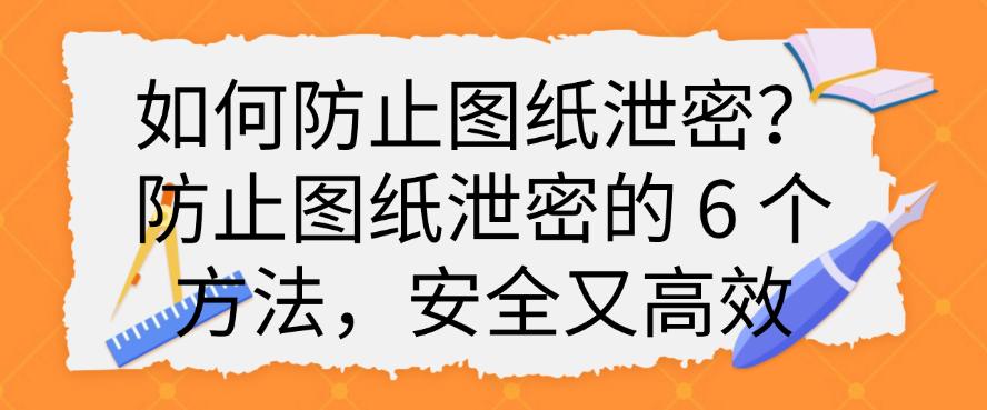 如何防止图纸泄密？防止图纸泄密的 6 个方法，简单又高效(图1)
