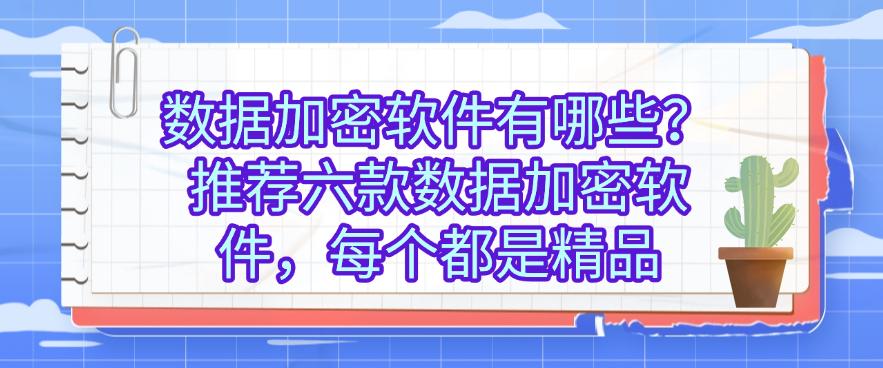 数据加密软件有哪些？推荐六款数据加密软件，每个都好用(图1)
