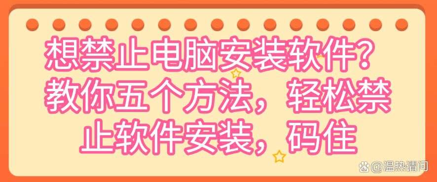 想禁止电脑安装软件?教你五个方法,轻松禁止软件安装!(图1) 想禁止电脑安装软件?教你五个方法,轻松禁止软件安装!(图1)