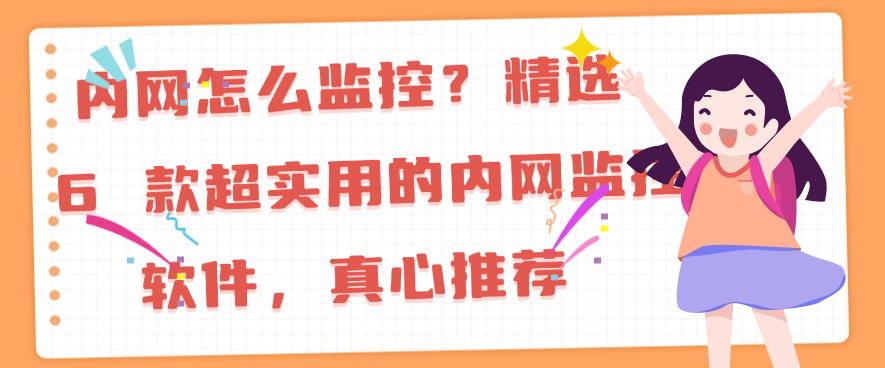 内网怎么监控？精选 6 款超实用的内网监控软件，真心分享(图1)