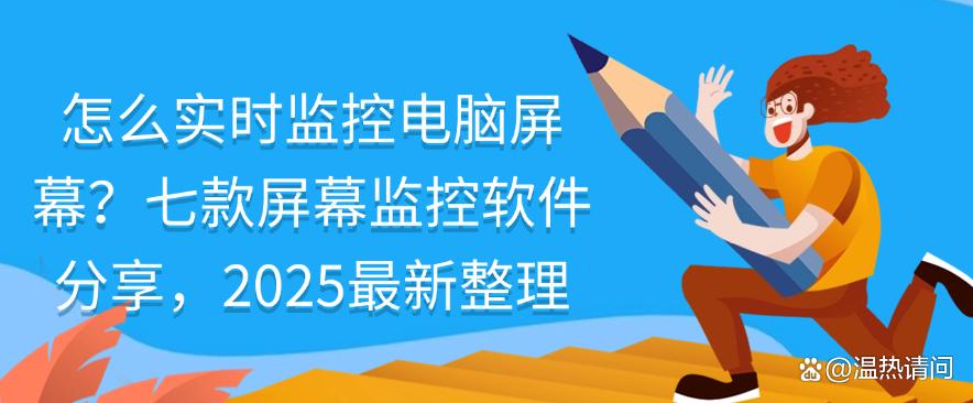 怎么实时监控电脑屏幕？七款屏幕监控软件分享，2025最新(图1)