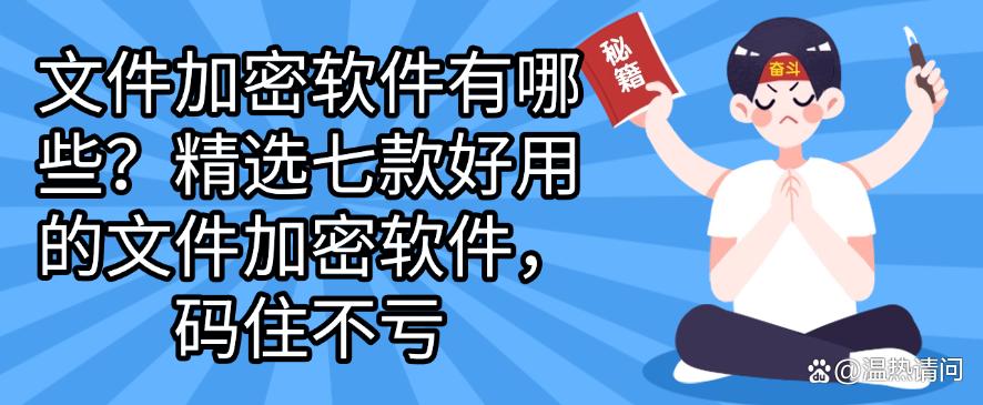 文件加密软件有哪些？精选七款好用的文件加密软件，码住不后悔(图1)