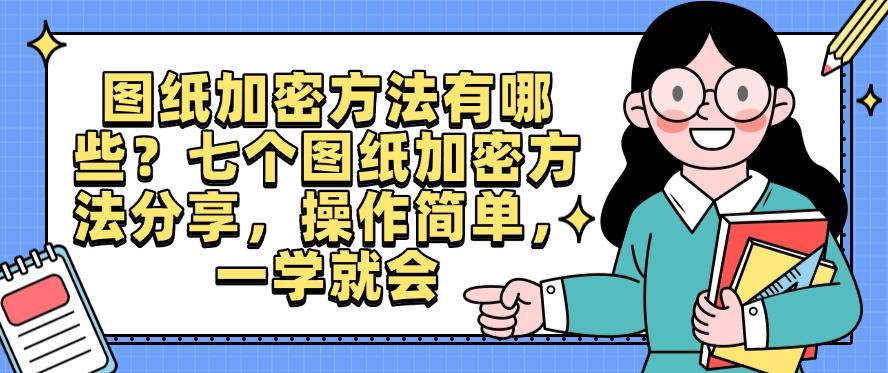 图纸加密方法有哪些？七个图纸加密方法分享，操作简单！(图1)