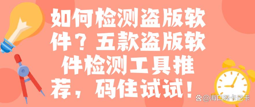 如何检测盗版软件？五款盗版软件检测工具推荐，码住试试！(图1)