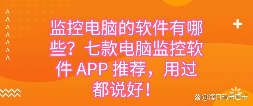 监控电脑的软件有哪些？七款电脑监控软件 APP 推荐，码住！(图1)