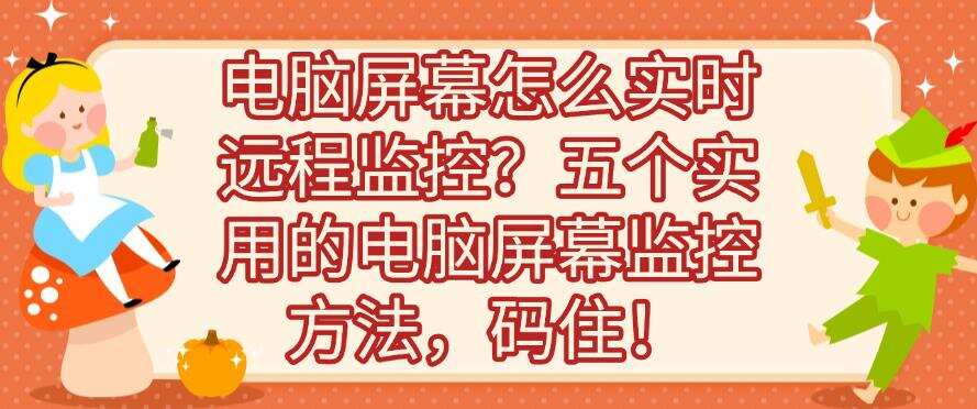 电脑屏幕怎么实时远程监控?五个实用的电脑屏幕监控方法,建议学起来!(图1) 电脑屏幕怎么实时远程监控?五个实用的电脑屏幕监控方法,建议学起来!(图1)