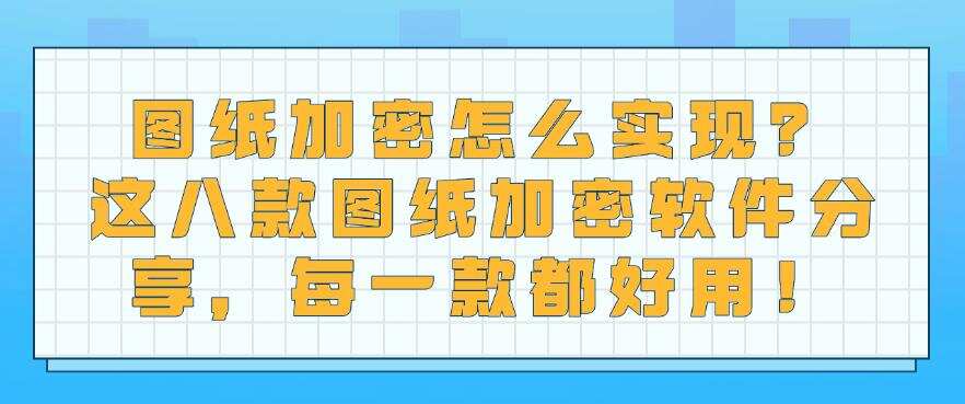 图纸加密怎么实现?这八款图纸加密软件分享,建议收藏!(图1) 图纸加密怎么实现?这八款图纸加密软件分享,建议收藏!(图1)
