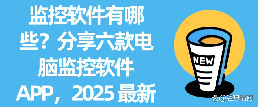 监控软件有哪些？分享六款电脑监控软件 APP，2025 最新整理(图1)