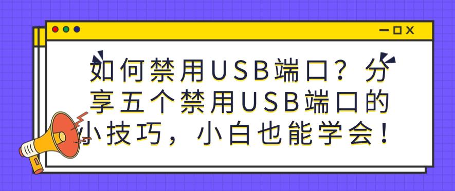 如何禁用USB端口？分享五个禁用USB端口的小技巧，新手也能学会！(图1)