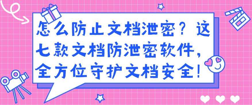 怎么防止文档泄密?这七款文档防泄密软件,守护文档安全!(图1) 怎么防止文档泄密?这七款文档防泄密软件,守护文档安全!(图1)