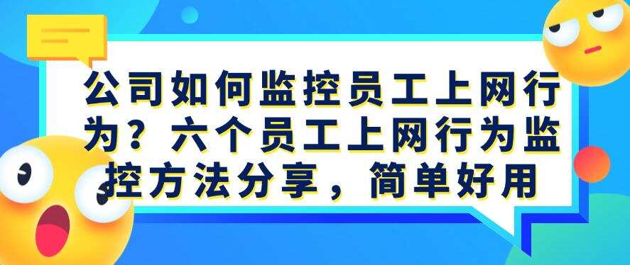 公司如何监控员工上网行为?六个员工上网行为监控方法分享!(图1) 公司如何监控员工上网行为?六个员工上网行为监控方法分享!(图1)