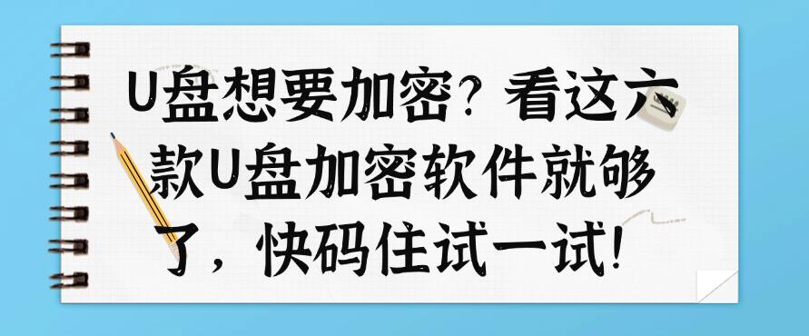 U盘想要加密？看这六款U盘加密软件就够了，快码住！(图1)