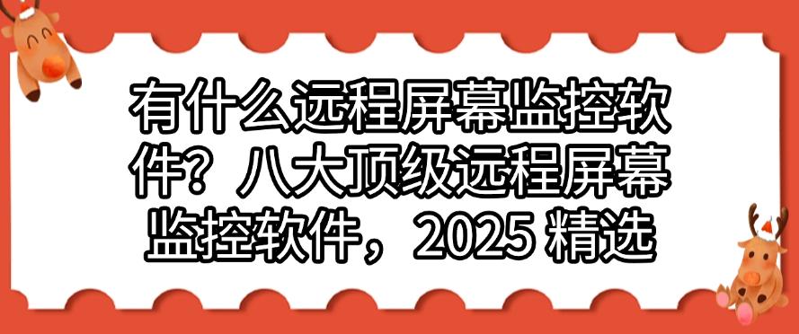 有什么远程屏幕监控软件？八大顶级远程屏幕监控软件，2025 最新(图1)