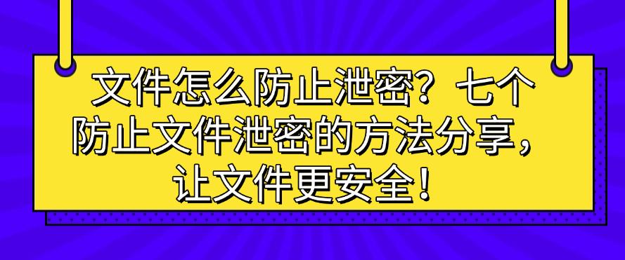 文件怎么防止泄密？七个防止文件泄密的方法分享，码住！(图1)