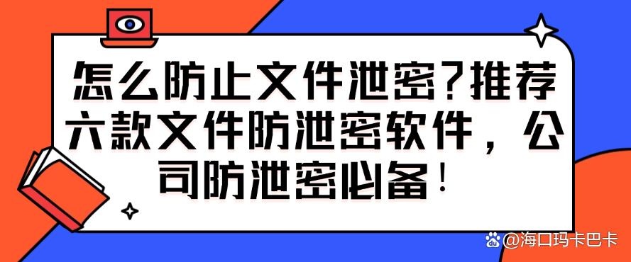 怎么防止文件泄密？推荐六款文件防泄密软件，防泄密必备！(图1)