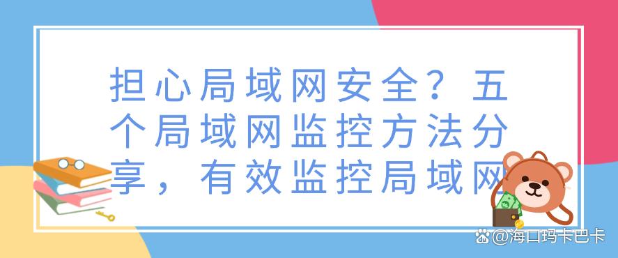 担心局域网安全？五个局域网监控方法分享，有效监控局域网，码住(图1)