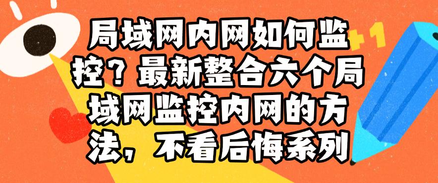局域网内网如何监控？最新整合六个局域网监控内网的方法，码住不后悔(图1)