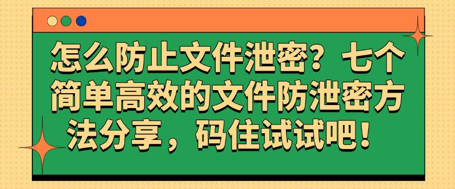怎么防止文件泄密？七个简单高效的文件防泄密方法分享，码住！(图1)