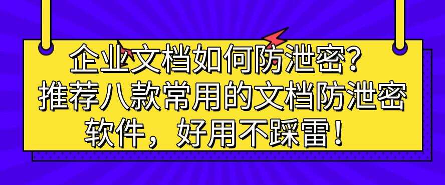 企业文档如何防泄密?推荐八款常用的文档防泄密软件,建议码住!(图1) 企业文档如何防泄密?推荐八款常用的文档防泄密软件,建议码住!(图1)