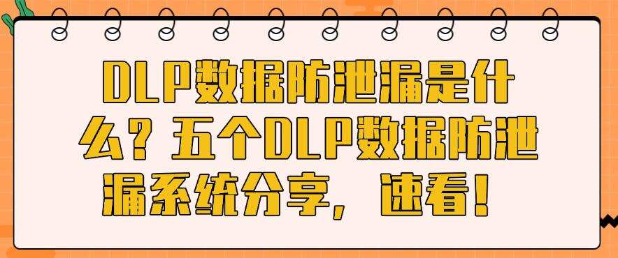 DLP数据防泄漏是什么?五个DLP数据防泄漏系统分享,码住!(图1) DLP数据防泄漏是什么?五个DLP数据防泄漏系统分享,码住!(图1)