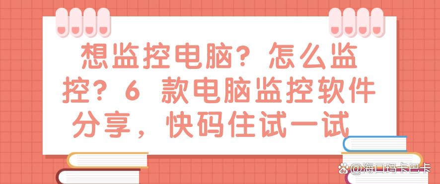 想监控电脑？怎么监控？6 款电脑监控软件分享，快码住(图1)