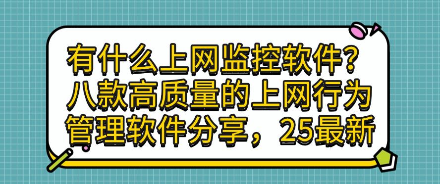 有什么上网监控软件？八款高质量的上网行为管理软件分享，建议码住(图1)