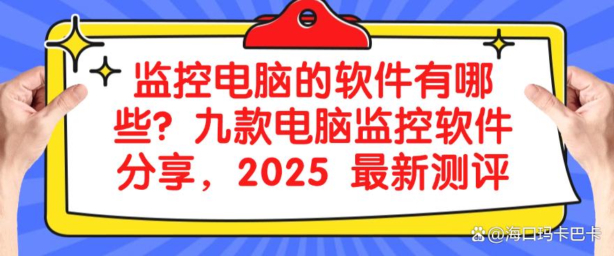 监控电脑的软件有哪些？九款电脑监控软件分享，亲测有效(图1)